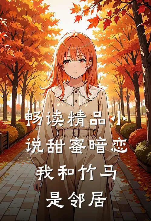 畅读精品小说甜蜜暗恋：我和竹马是邻居