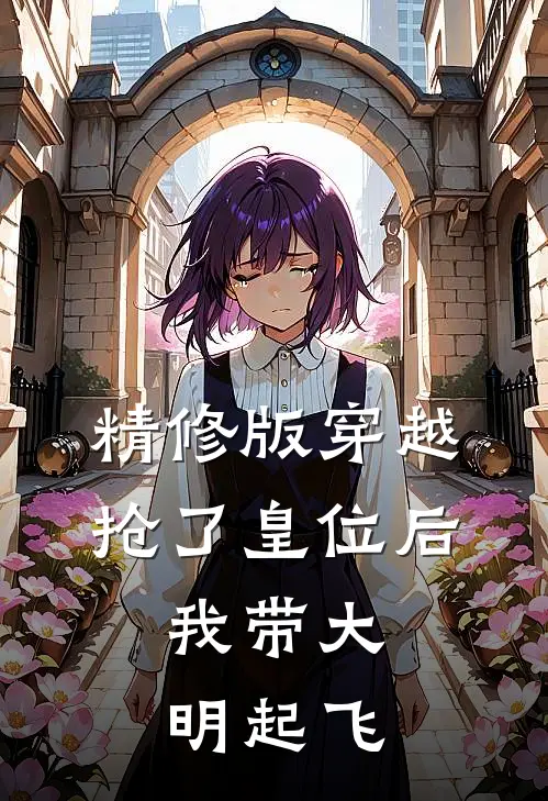 精修版穿越：抢了皇位后，我带大明起飞
