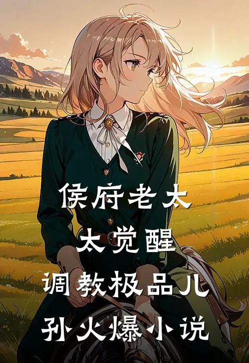 侯府老太太觉醒，调教极品儿孙火爆小说