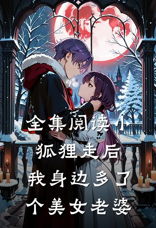 全集阅读小狐狸走后，我身边多了个美女老婆