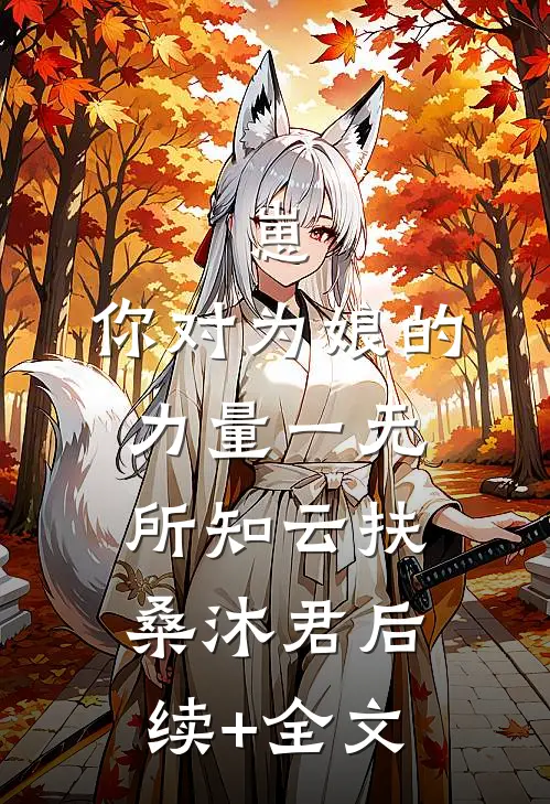 崽，你对为娘的力量一无所知云扶桑沐君后续+全文