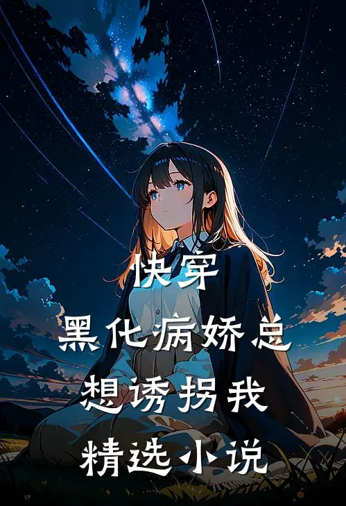 快穿：黑化病娇总想诱拐我精选小说