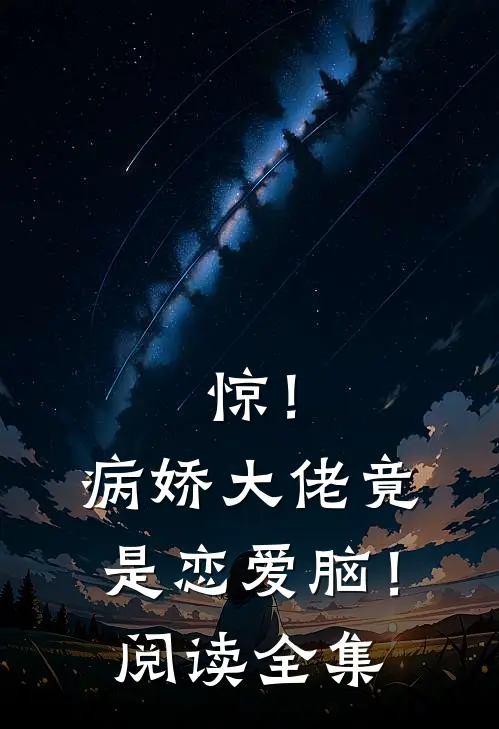 惊！病娇大佬竟是恋爱脑！阅读全集