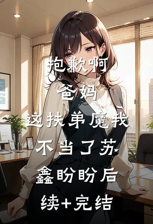 抱歉啊，爸妈，这扶弟魔我不当了苏鑫盼盼后续+完结