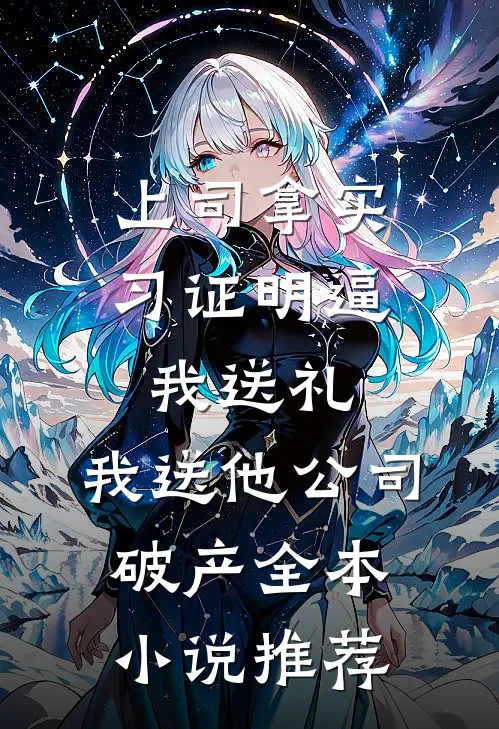 上司拿实习证明逼我送礼，我送他公司破产全本小说推荐