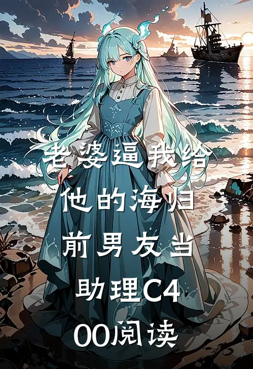 老婆逼我给他的海归前男友当助理C400阅读