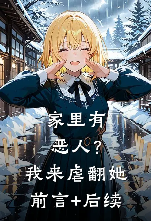 家里有恶人？我来虐翻她前言+后续