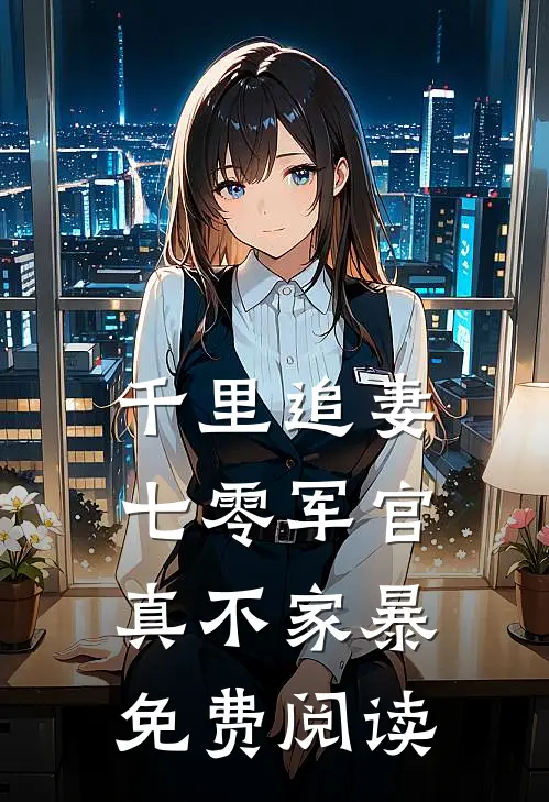 千里追妻，七零军官真不家暴免费阅读