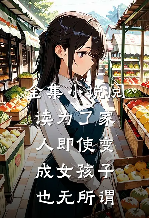 全集小说阅读为了家人即使变成女孩子也无所谓