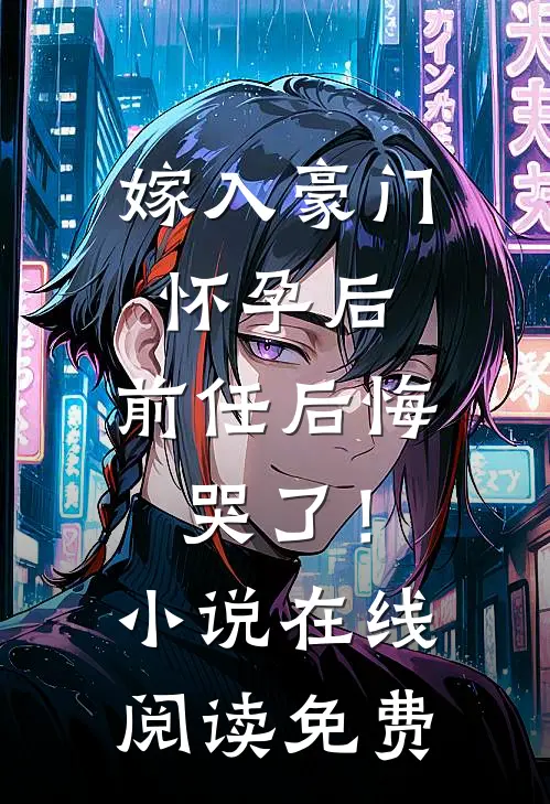 嫁入豪门怀孕后，前任后悔哭了！小说在线阅读免费
