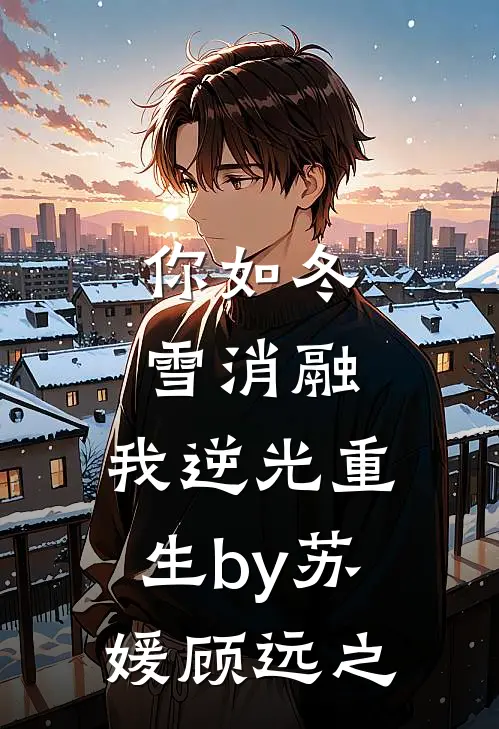 你如冬雪消融，我逆光重生by苏媛顾远之
