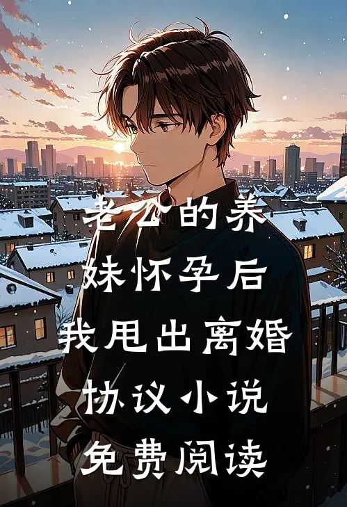老公的养妹怀孕后，我甩出离婚协议小说免费阅读