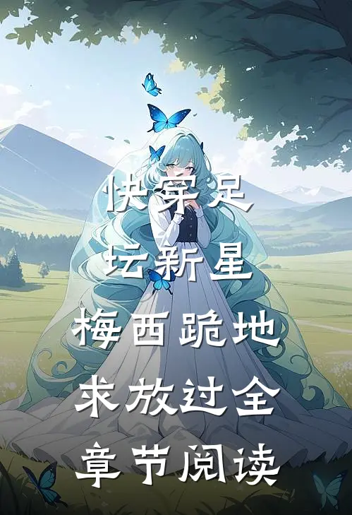 快穿足坛新星，梅西跪地求放过全章节阅读