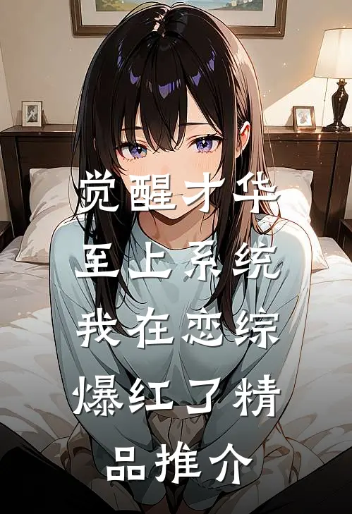 觉醒才华至上系统，我在恋综爆红了精品推介