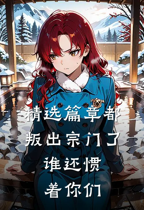 精选篇章都叛出宗门了，谁还惯着你们