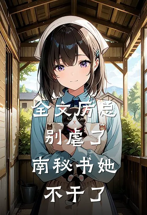 全文厉总别虐了，南秘书她不干了