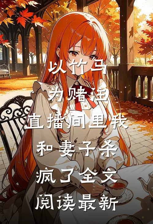 以竹马为赌注，直播间里我和妻子杀疯了全文阅读最新