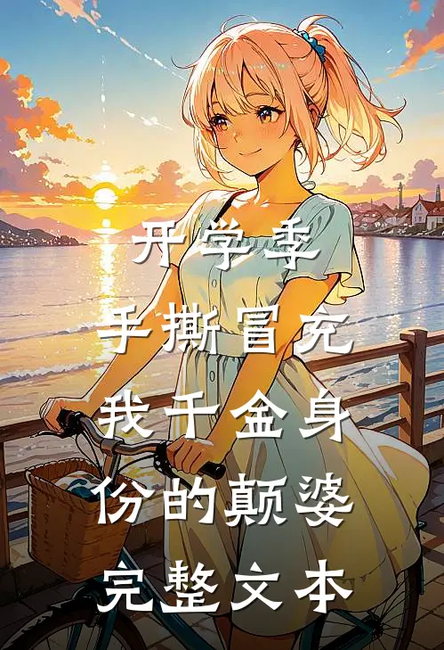 开学季，手撕冒充我千金身份的颠婆完整文本