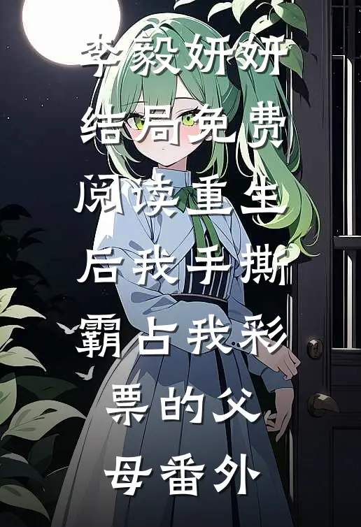 李毅妍妍结局免费阅读重生后我手撕霸占我彩票的父母番外
