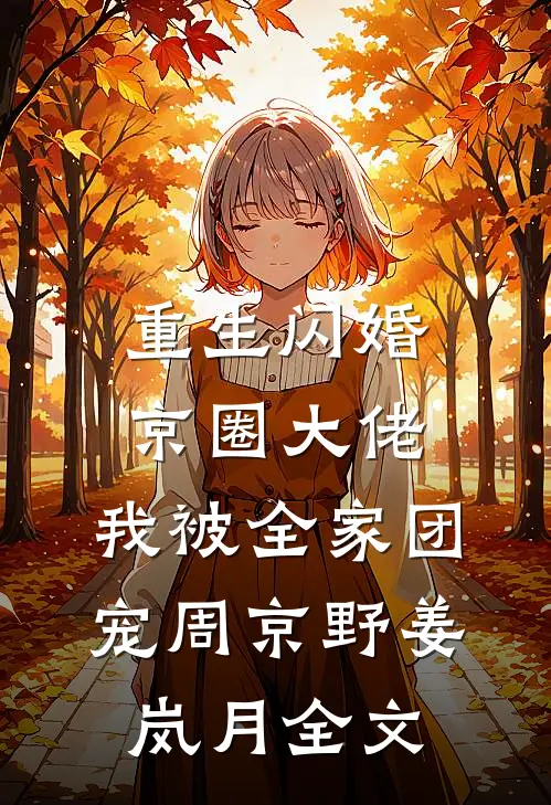 重生闪婚京圈大佬，我被全家团宠周京野姜岚月全文