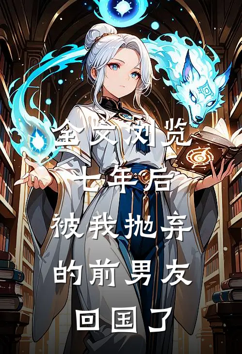 全文浏览七年后，被我抛弃的前男友回国了