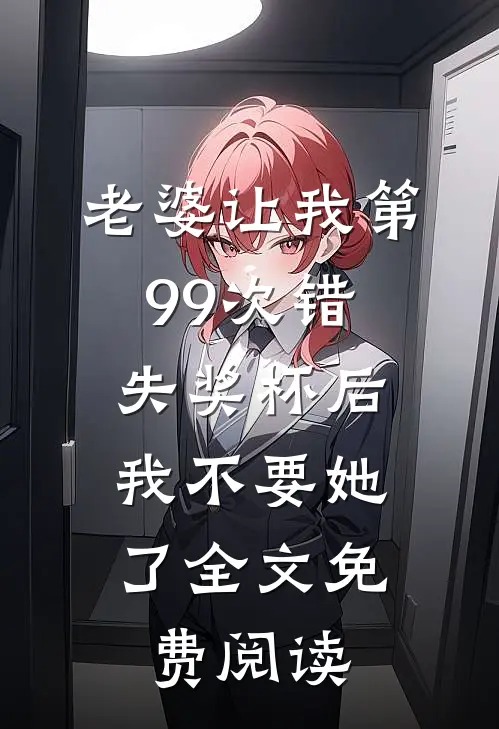 老婆让我第99次错失奖杯后，我不要她了全文免费阅读