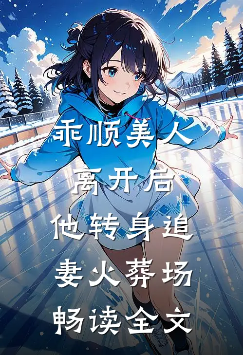 乖顺美人离开后，他转身追妻火葬场畅读全文