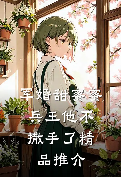 军婚甜蜜蜜，兵王他不撒手了精品推介