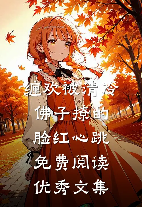 缠欢被清冷佛子撩的脸红心跳免费阅读优秀文集