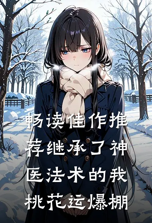 畅读佳作推荐继承了神医法术的我，桃花运爆棚