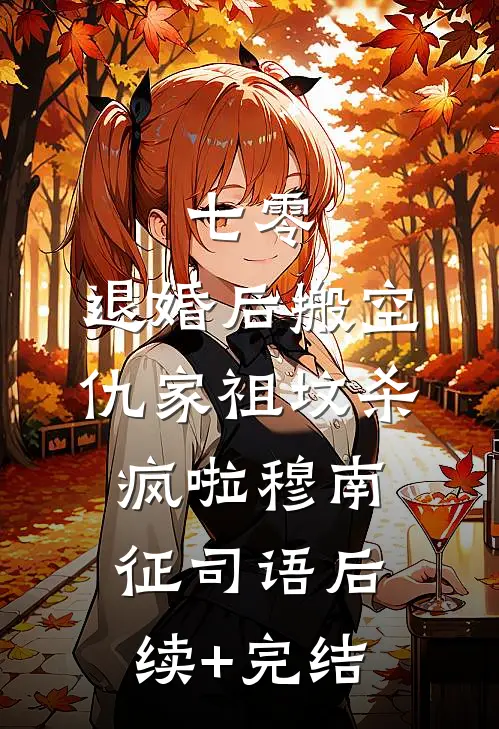 七零：退婚后搬空仇家祖坟杀疯啦穆南征司语后续+完结