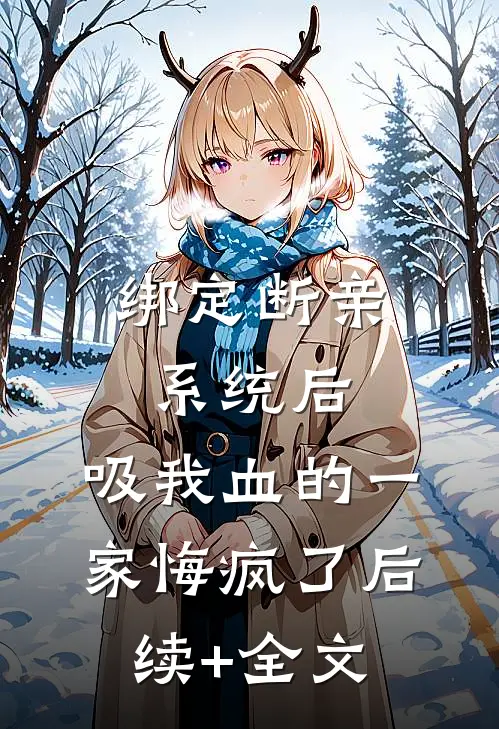 绑定断亲系统后，吸我血的一家悔疯了后续+全文