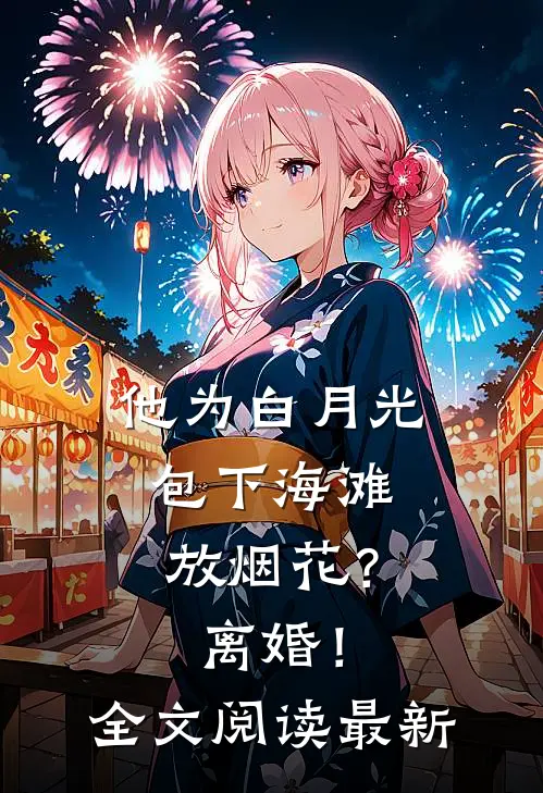 他为白月光包下海滩放烟花？离婚！全文阅读最新