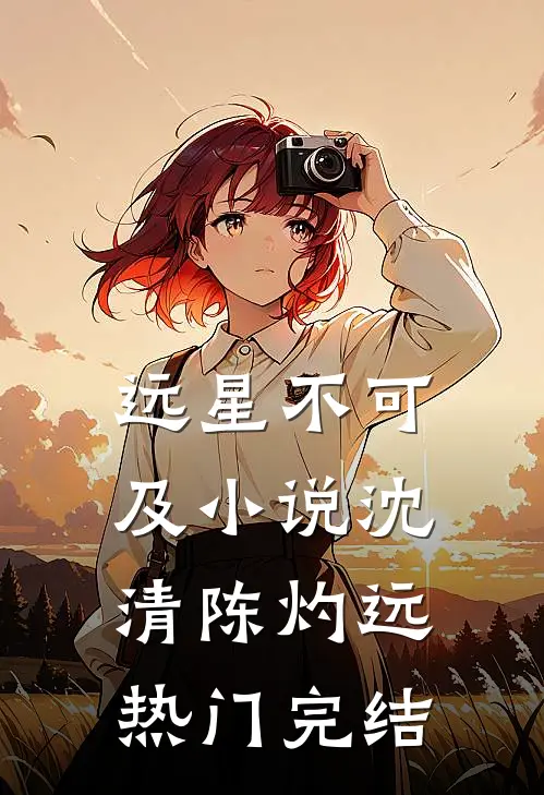 远星不可及小说沈清陈灼远热门完结