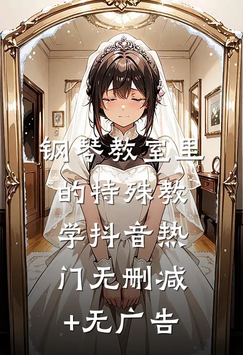 钢琴教室里的特殊教学抖音热门无删减+无广告