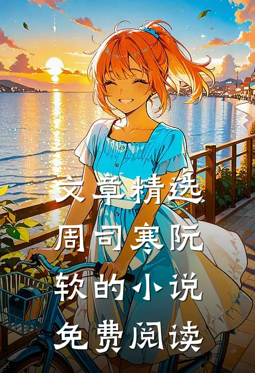 文章精选周司寒阮软的小说免费阅读