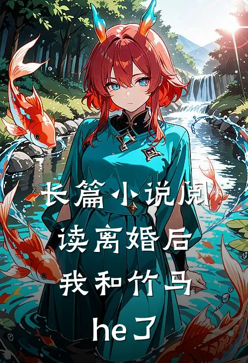 长篇小说阅读离婚后，我和竹马he了