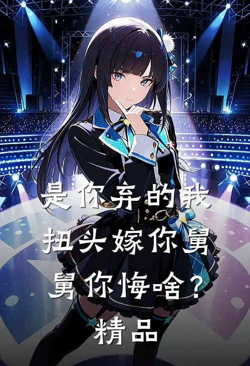 是你弃的我，扭头嫁你舅舅你悔啥？精品