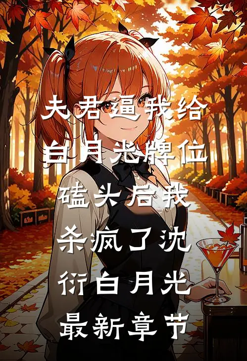 夫君逼我给白月光牌位磕头后我杀疯了沈衍白月光最新章节