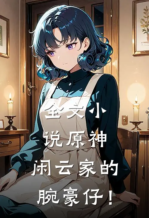 全文小说原神：闲云家的腕豪仔！
