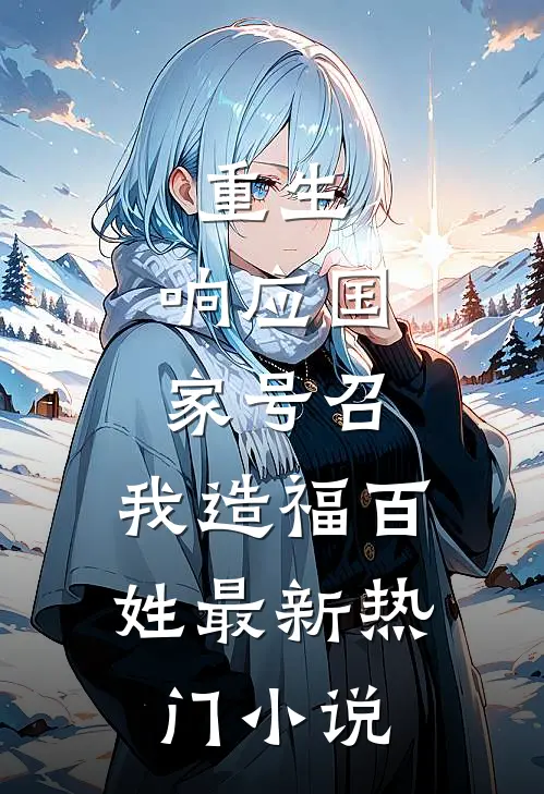 重生：响应国家号召，我造福百姓最新热门小说