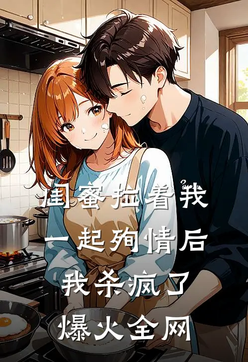 闺蜜拉着我一起殉情后，我杀疯了爆火全网