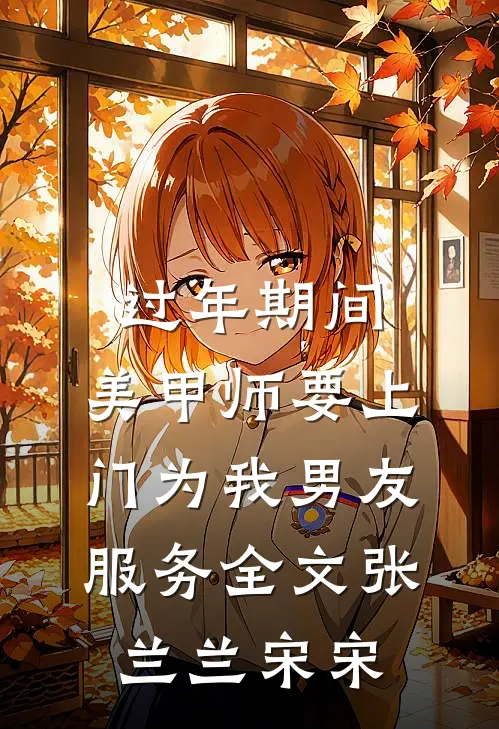 过年期间，美甲师要上门为我男友服务全文张兰兰宋宋