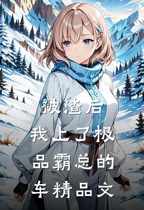 被渣后，我上了极品霸总的车精品文