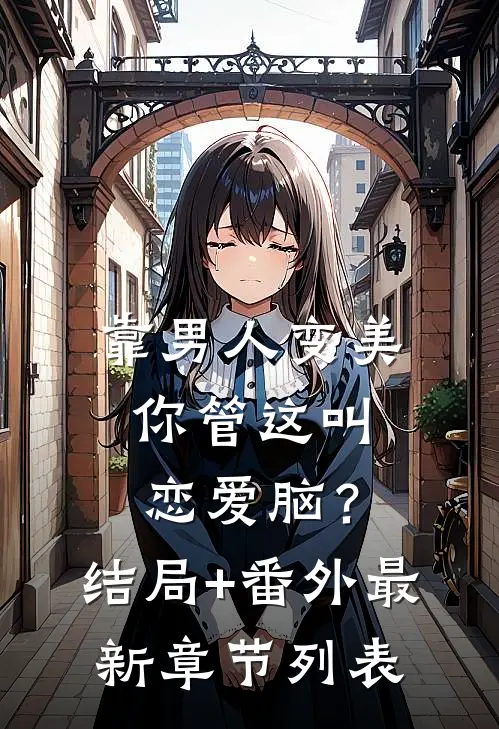 靠男人变美，你管这叫恋爱脑？结局+番外最新章节列表