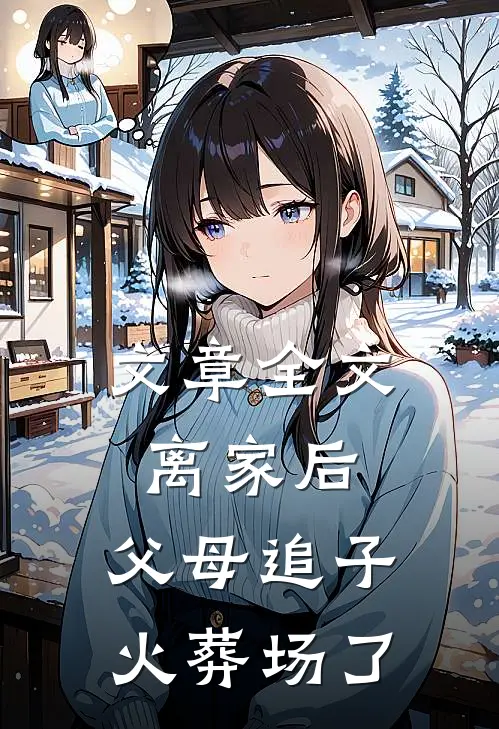 文章全文离家后，父母追子火葬场了