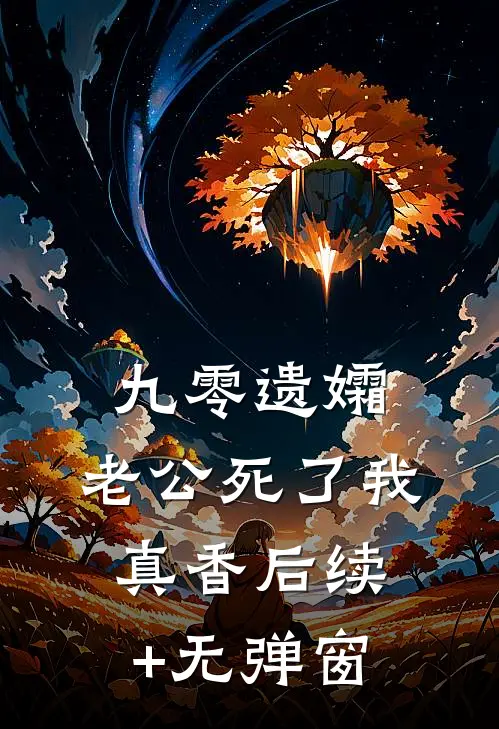 九零遗孀，老公死了我真香后续+无弹窗