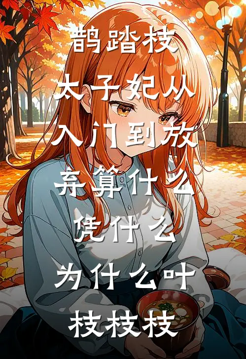 鹊踏枝：太子妃从入门到放弃-算什么，凭什么，为什么叶枝枝枝