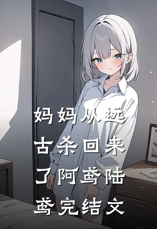 妈妈从远古杀回来了阿鸢陆鸢完结文