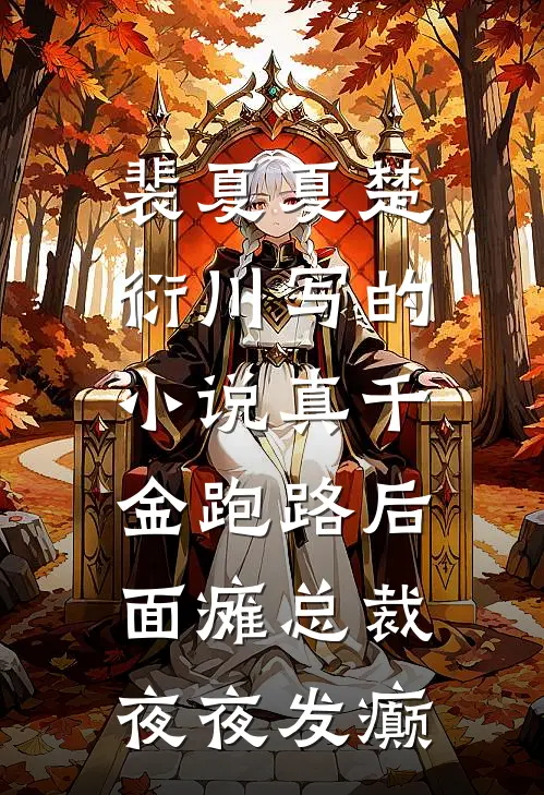 裴夏夏楚衍川写的小说真千金跑路后，面瘫总裁夜夜发癫